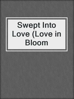 Swept Into Love (Love in Bloom