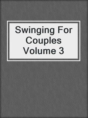 cover image of Swinging For Couples Volume 3