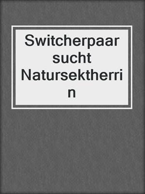 cover image of Switcherpaar sucht Natursektherrin