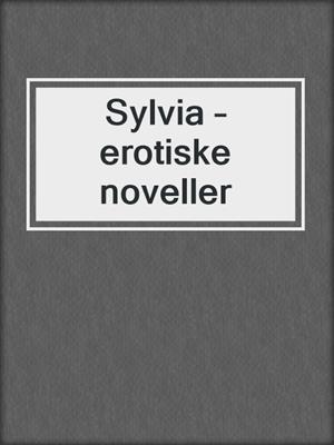 cover image of Sylvia – erotiske noveller
