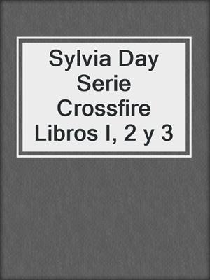 Sylvia Day Serie Crossfire Libros I, 2 y 3