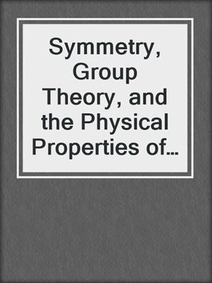 Symmetry, Group Theory, and the Physical Properties of Crystals