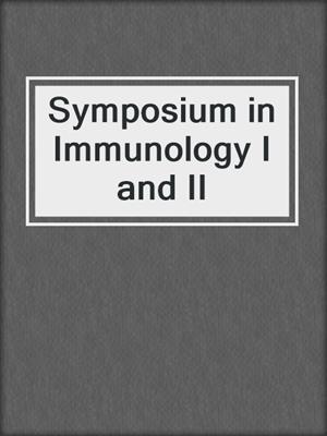 Symposium in Immunology I and II