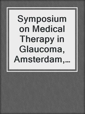 Symposium on Medical Therapy in Glaucoma, Amsterdam, May 15, 1976
