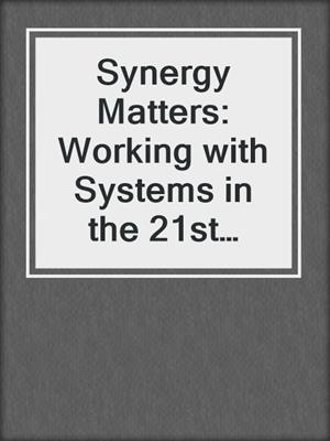 Synergy Matters:  Working with Systems in the 21st Century