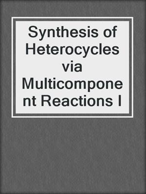 Synthesis of Heterocycles via Multicomponent Reactions I