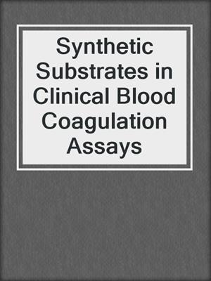 Synthetic Substrates in Clinical Blood Coagulation Assays