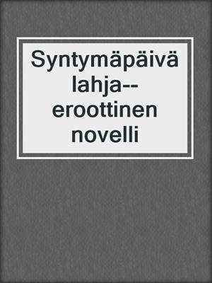 cover image of Syntymäpäivälahja--eroottinen novelli
