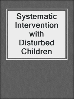 Systematic Intervention with Disturbed Children