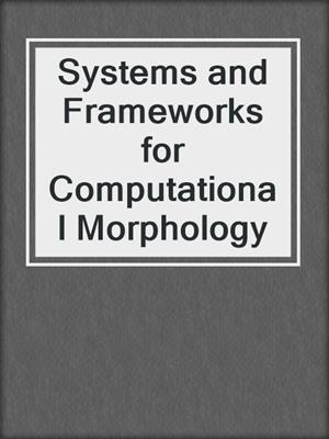 Systems and Frameworks for Computational Morphology