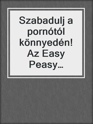Szabadulj a pornótól könnyedén! Az Easy Peasy módszer
