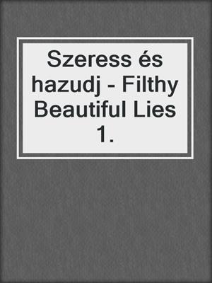 cover image of Szeress és hazudj - Filthy Beautiful Lies 1.