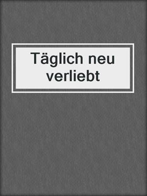 cover image of Täglich neu verliebt