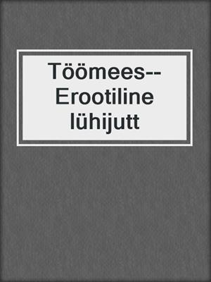 Töömees--Erootiline lühijutt