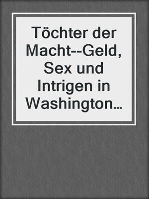 cover image of Töchter der Macht--Geld, Sex und Intrigen in Washington D.C. (6-teilige Serie)