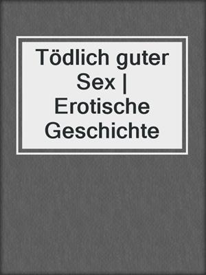 cover image of Tödlich guter Sex | Erotische Geschichte