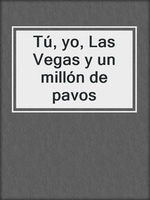 cover image of Tú, yo, Las Vegas y un millón de pavos