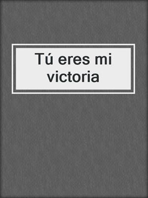cover image of Tú eres mi victoria