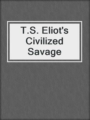 cover image of T.S. Eliot's Civilized Savage