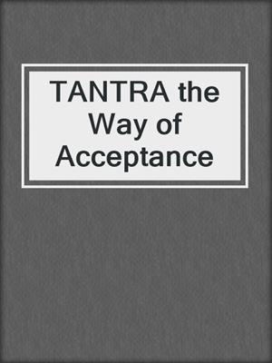 cover image of TANTRA the Way of Acceptance