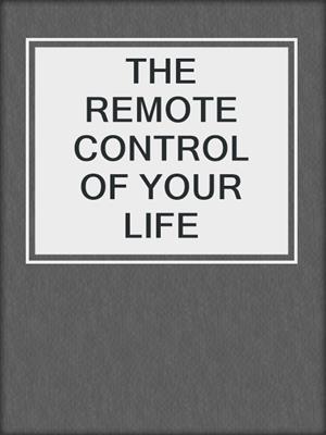 THE REMOTE CONTROL OF YOUR LIFE