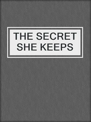cover image of THE SECRET SHE KEEPS