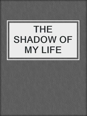 cover image of THE SHADOW OF MY LIFE
