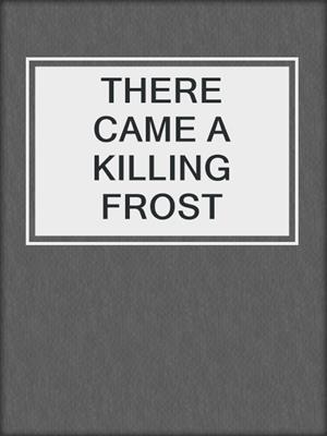 cover image of THERE CAME A KILLING FROST
