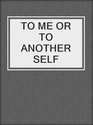 cover image of TO ME OR TO ANOTHER SELF