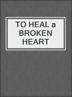 cover image of TO HEAL a BROKEN HEART