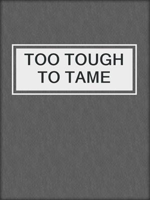 cover image of TOO TOUGH TO TAME