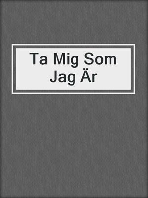 cover image of Ta Mig Som Jag Är