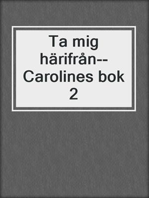 cover image of Ta mig härifrån--Carolines bok 2