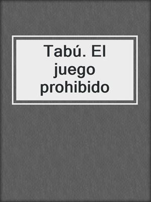 cover image of Tabú. El juego prohibido