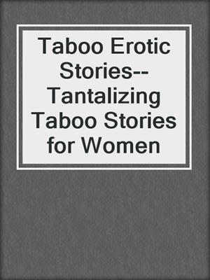cover image of Taboo Erotic Stories--Tantalizing Taboo Stories for Women