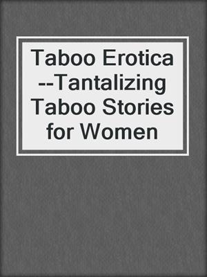 cover image of Taboo Erotica--Tantalizing Taboo Stories for Women
