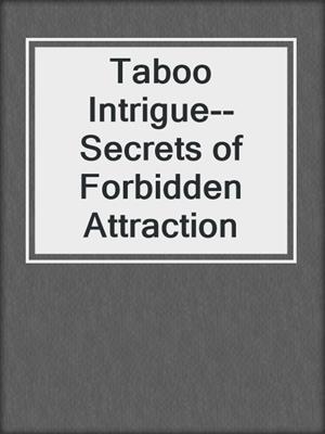 cover image of Taboo Intrigue--Secrets of Forbidden Attraction