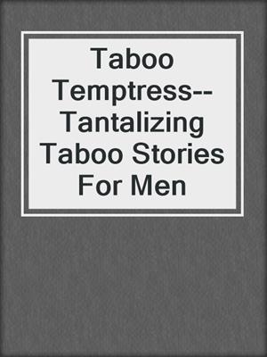 cover image of Taboo Temptress--Tantalizing Taboo Stories For Men