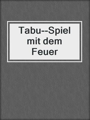 cover image of Tabu--Spiel mit dem Feuer