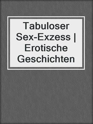 cover image of Tabuloser Sex-Exzess | Erotische Geschichten