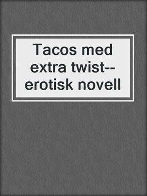 cover image of Tacos med extra twist--erotisk novell