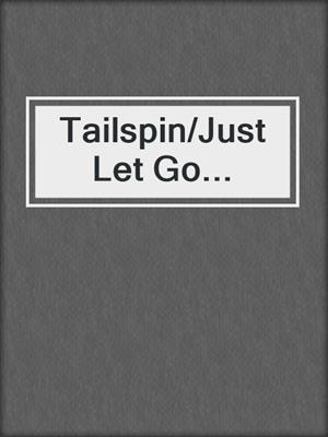 cover image of Tailspin/Just Let Go...
