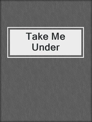 cover image of Take Me Under