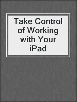 Take Control of Working with Your iPad