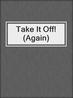 cover image of Take It Off! (Again)