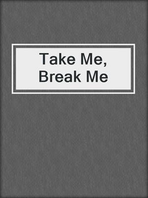 cover image of Take Me, Break Me