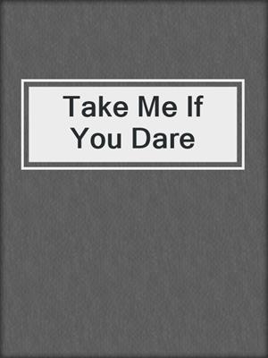 cover image of Take Me If You Dare
