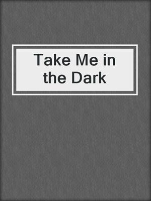 cover image of Take Me in the Dark