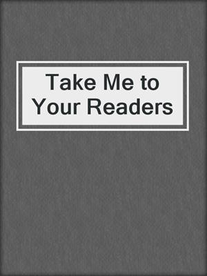 Take Me to Your Readers