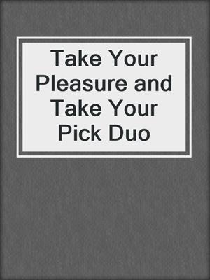 cover image of Take Your Pleasure and Take Your Pick Duo